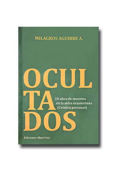 Portada del libro: Milagros Aguirre, 2024. Ocultados: 20 años de muertes en la selva ecuatoriana (crónica personal). Abya Yala, Quito. Portada del libro: Milagros Aguirre, 2024. Ocultados: 20 años de muertes en la selva ecuatoriana (crónica personal). Abya Yala, Quito.