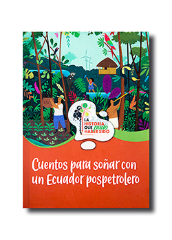 Portada del libro: Juan Sebastián Martínez (ed.), 2021. Cuentos para soñar con un Ecuador pospetrolero. Acción Ecológica / Abya-Yala, Quito Portada del libro: Juan Sebastián Martínez (ed.), 2021. Cuentos para soñar con un Ecuador pospetrolero. Acción Ecológica / Abya-Yala, Quito